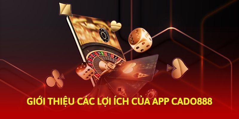 Lợi ích tải app Cado888