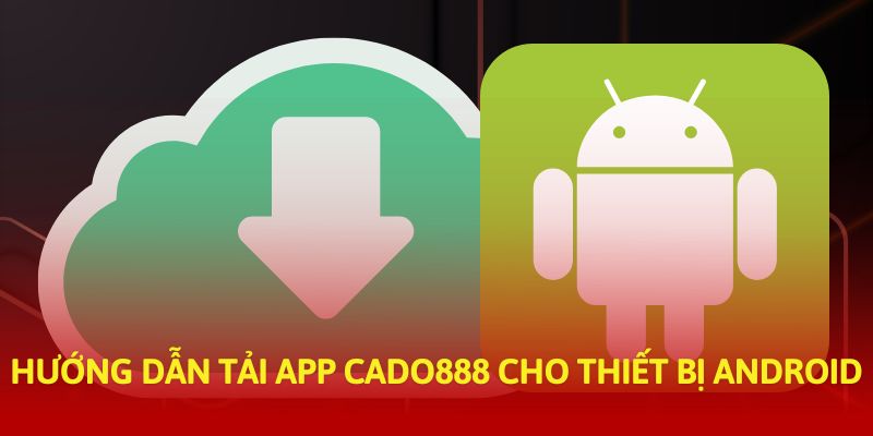 Hướng dẫn tải app Cado888